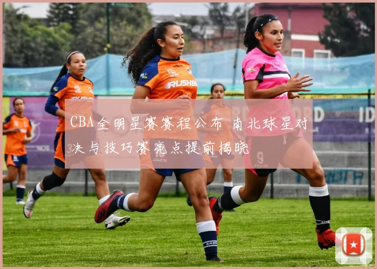 CBA全明星赛赛程公布 南北球星对决与技巧赛亮点提前揭晓